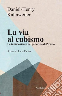 La via al cubismo: La testimonianza del gallerista di Picasso. E-book. Formato PDF ebook