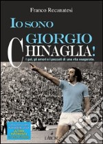 Io sono Giorgio Chinaglia!: I gol, gli amori e i peccati di una vita esagerata.. E-book. Formato EPUB