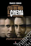 C'era una volta il cinema. Storie, aneddoti, ritratti e battute fulminanti nei ricordi di un grande sceneggiatore italiano. E-book. Formato EPUB ebook di Franco Ferrini