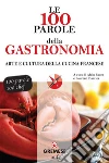 Le 100 parole della gastronomia. Arte e cultura della cucina francese. E-book. Formato EPUB ebook di Bauer A. (cur.) Plantier L. (cur.)