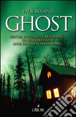 Ghost. Spettri, poltergeist, apparizioni, luoghi infestati e altri fenomeni paranormali. E-book. Formato EPUB