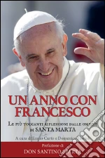 un anno con Francesco. Le più toccanti riflessioni dalle omelie di Santa Marta. E-book. Formato EPUB