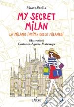 My secret Milan. La Milano intima delle milanesi. E-book. Formato EPUB ebook