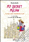 My secret Milan. A girl's guide to intimate Milan. E-book. Formato EPUB ebook