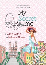 My secret Rome. A girl's guide to intimate Rome. E-book. Formato EPUB ebook