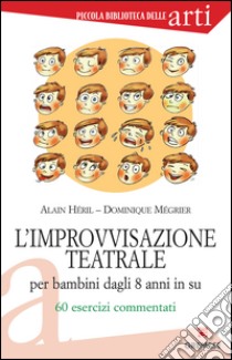 L' improvvisazione teatrale per bambini dagli 8 anni in su. 60 esercizi commentati. E-book. Formato PDF ebook di Alain Héril