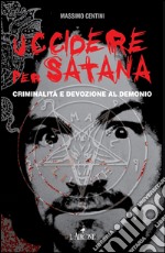 Uccidere per Satana. Criminalità e devozione al demonio. E-book. Formato EPUB ebook