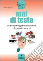 Mal di testa. Come sconfiggerlo con i rimedi e le terapie naturali. E-book. Formato EPUB ebook