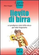 Lievito di birra. Un prodigioso aiuto della natura per tutto l'organismo. E-book. Formato EPUB ebook