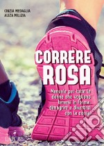 Correre rosa: Manuale per tutte le donne che vogliono tenersi in forma, dimagrire e divertirsi con la corsa.. E-book. Formato EPUB ebook