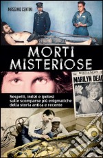 Morti misteriose. Sospetti, indizi e ipotesi sulle scomparse più enigmatiche della storia antica e recente. E-book. Formato EPUB ebook