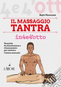 Il massaggio tantra in 4e4'otto: Tecniche di stimolazione e rilassamento per esaltare l’intesa sessuale. E-book. Formato PDF ebook di Rajiv Haurasia