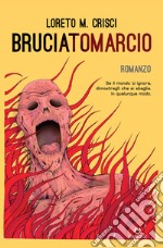 Bruciatomarcio: Se il mondo ti ignora, dimostragli che si sbaglia. In qualunque modo. E-book. Formato EPUB ebook