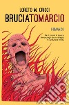 Bruciatomarcio: Se il mondo ti ignora, dimostragli che si sbaglia. In qualunque modo. E-book. Formato EPUB ebook