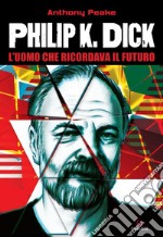 Philip K. Dick: L'uomo che ricordava il futuro. E-book. Formato EPUB