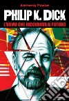 Philip K. Dick: L'uomo che ricordava il futuro. E-book. Formato EPUB ebook