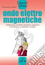 Onde elettromagnetiche: L’elettrosmog, invisibile e pericoloso: impariamo a conoscerlo e, se possibile, a evitarlo.. E-book. Formato EPUB ebook