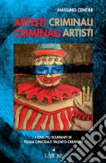 Artisti criminali, criminali artisti: I casi più eclatanti di follia omicida e talento creativo. E-book. Formato EPUB ebook