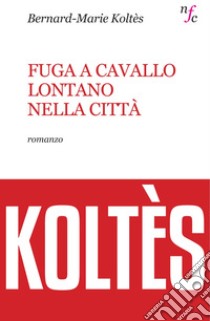 Fuga a cavallo lontano nella città. E-book. Formato EPUB ebook di Bernard-Marie Koltes