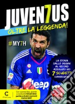 Juventus - Oltre la leggenda: La storia dalle origini al record assoluto dei 7 scudetti consecutivi. E-book. Formato EPUB ebook