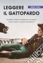 Leggere il Gattopardo: Una chiave di lettura originale per un romanzo ironico, amaro e non privo di cattiveria. E-book. Formato EPUB ebook