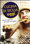 Cucina di Sicilia oggi: Ricette sfiziose per tutte le esigenze. E-book. Formato EPUB ebook