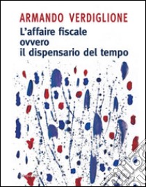 L'affaire fiscale ovvero il dispensario del tempo. E-book. Formato PDF ebook di Armando Verdiglione