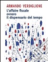 L&apos;affaire fiscale ovvero il dispensario del tempo. E-book. Formato PDF ebook