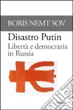 Disastro Putin. Libertà e democrazia in Russia . E-book. Formato PDF