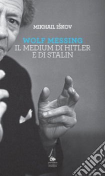 Wolf Messing: Il medium di Hitler e di Stalin. E-book. Formato EPUB ebook di Mikhail Iškov