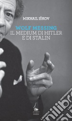 Wolf Messing: Il medium di Hitler e di Stalin. E-book. Formato EPUB ebook