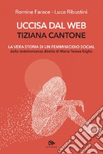 Uccisa dal web: Tiziana Cantone: La vera storia di un femminicidio social. E-book. Formato EPUB ebook