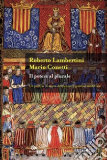 Il potere al plurale: Un profilo di storia del pensiero politico medievale. E-book. Formato EPUB ebook di Roberto Lambertini