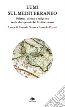 Lumi sul Mediterraneo: Politica, diritto e religione tra le due sponde del Mediterraneo. E-book. Formato EPUB ebook di Antonio Cecere