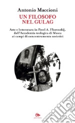 Un filosofo nel Gulag: Arte e letteratura in Pavel A. Florenskij, dall’Accademia teologica di Mosca ai campi di concentramento sovietici. E-book. Formato EPUB ebook