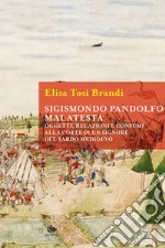 Sigismondo Pandolfo Malatesta: Oggetti, relazioni e consumi alla corte di un signore del tardo medioevo. E-book. Formato EPUB ebook