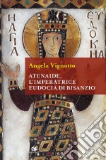 Atenaide, l'Imperatrice Eudocia di Bisanzio: L'Imperatrice Eudocia di Bisanzio. E-book. Formato EPUB