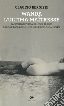 Wanda, l’ultima maîtresse: La storia d'Italia dal 1939 al 2020 raccontata dalle lucciole e dai loro clienti. E-book. Formato EPUB ebook di Claudio Bernieri