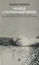 Wanda, l’ultima maîtresse: La storia d'Italia dal 1939 al 2020 raccontata dalle lucciole e dai loro clienti. E-book. Formato EPUB ebook