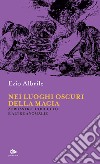 Nei luoghi oscuri della magia: Zoroastro, l’occulto e altre anomalie. E-book. Formato EPUB ebook di Ezio Albrile