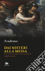 Dai misteri alla messa: Sulla via dell' Alchimia Cristiana. E-book. Formato EPUB ebook