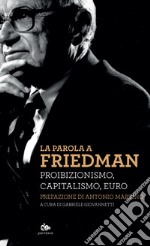 La parola a Friedman: Proibizionismo, capitalismo, euro. E-book. Formato EPUB ebook