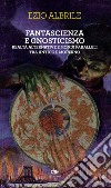 Fantascienza e gnosticismo: Realtà alternative e mondi paralleli tra antico e moderno. E-book. Formato EPUB ebook