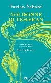 Noi donne di Teheran. E-book. Formato EPUB ebook di Farian Sabahi