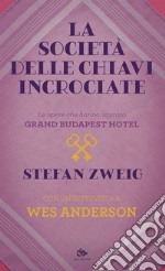 La società delle chiavi incrociate: Le opere che hanno ispirato Grand Budapest Hotel. Con un’intervista a Wes Anderson. E-book. Formato EPUB ebook