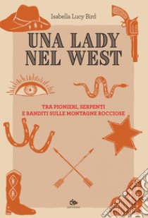 Una lady nel West: Tra pionieri, serpenti e banditi sulle montagne rocciose. E-book. Formato PDF ebook di Isabella Lucy Bird