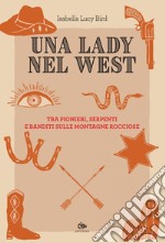 Una lady nel West: Tra pionieri, serpenti e banditi sulle montagne rocciose. E-book. Formato PDF ebook