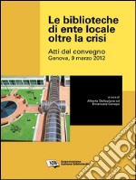 Le biblioteche di ente locale oltre la crisiAtti del convegno, Genova, 9 marzo 2012. E-book. Formato EPUB ebook