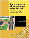 Le biblioteche di ente locale oltre la crisi: Atti del convegno, Genova, 9 marzo 2012. E-book. Formato EPUB ebook di a cura di Alberta Dellepiane ed Emanuele Canepa