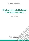 I libri antichi nella biblioteca di Federico De Roberto. E-book. Formato PDF ebook di Simona Inserra